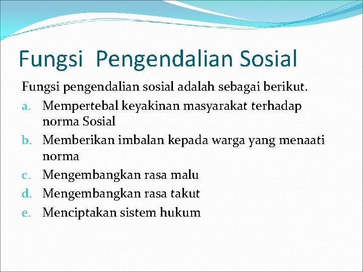 Fungsi Pengendalian Sosial Fungsi pengendalian sosial adalah sebagai berikut. a. Mempertebal keyakinan masyarakat terhadap