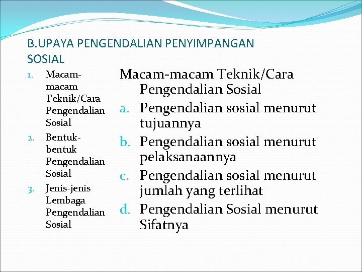 B. UPAYA PENGENDALIAN PENYIMPANGAN SOSIAL 1. 2. 3. Macammacam Teknik/Cara Pengendalian Sosial Bentukbentuk Pengendalian