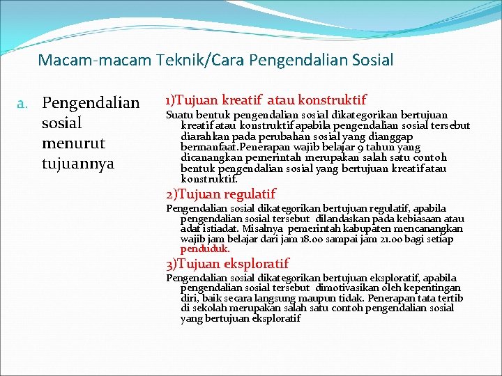 Macam-macam Teknik/Cara Pengendalian Sosial a. Pengendalian sosial menurut tujuannya 1)Tujuan kreatif atau konstruktif Suatu