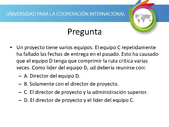 Pregunta • Un proyecto tiene varios equipos. El equipo C repetidamente ha fallado las