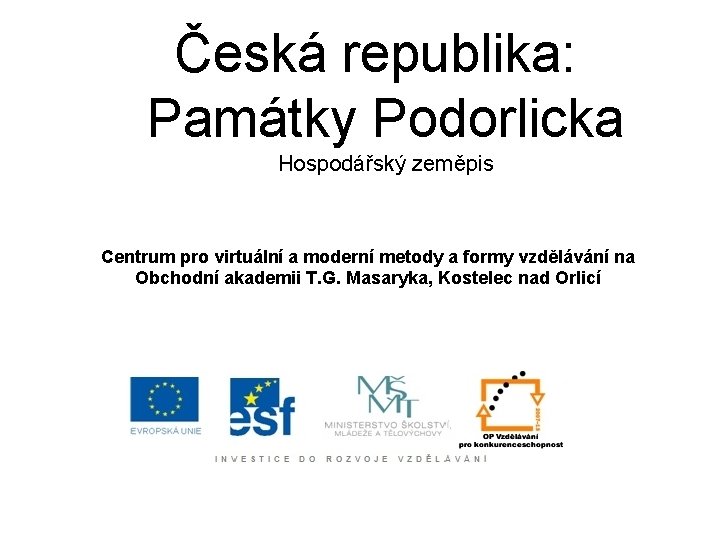 Česká republika: Památky Podorlicka Hospodářský zeměpis Centrum pro virtuální a moderní metody a formy