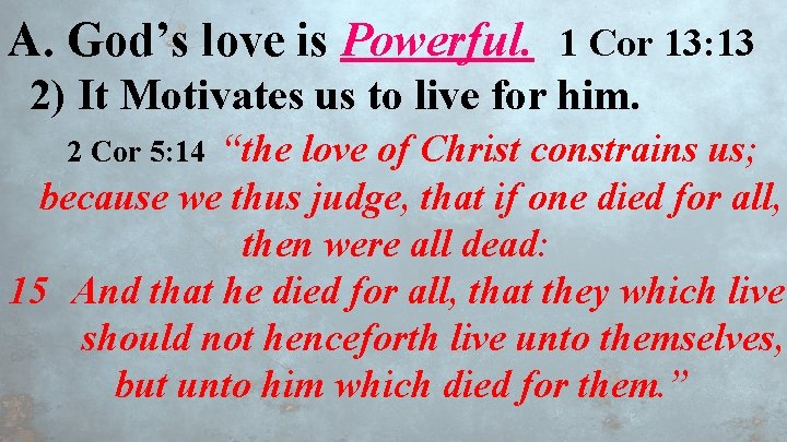 A. God’s love is Powerful. 1 Cor 13: 13 2) It Motivates us to