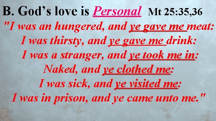 B. God’s love is Personal Mt 25: 35, 36 "I was an hungered, and