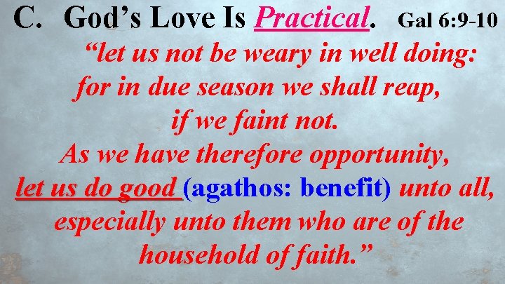 C. God’s Love Is Practical. Gal 6: 9 -10 “let us not be weary