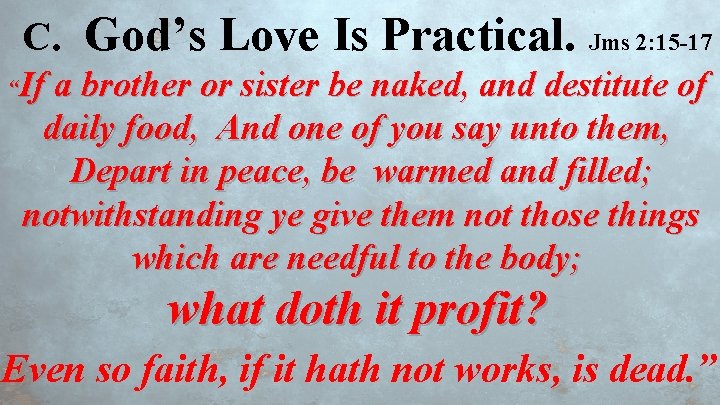 C. God’s Love Is Practical. Jms 2: 15 -17 “If a brother or sister