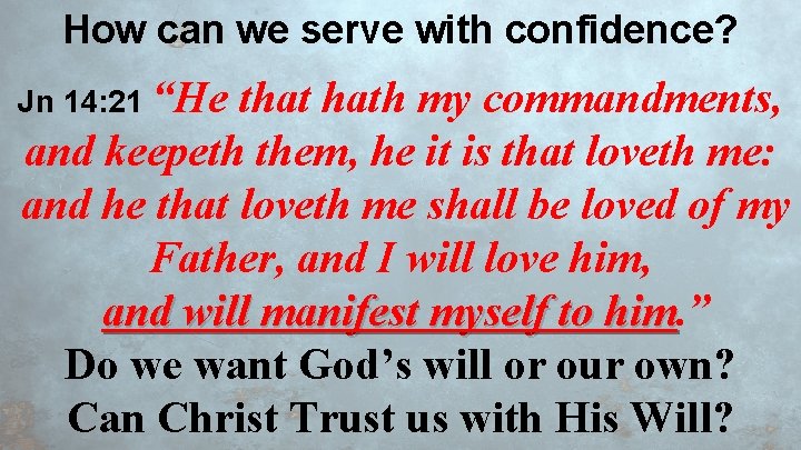 How can we serve with confidence? Jn 14: 21 “He that hath my commandments,