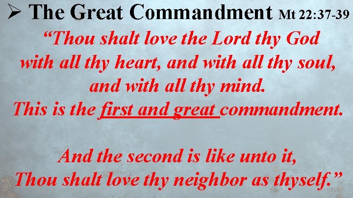 Ø The Great Commandment Mt 22: 37 -39 “Thou shalt love the Lord thy