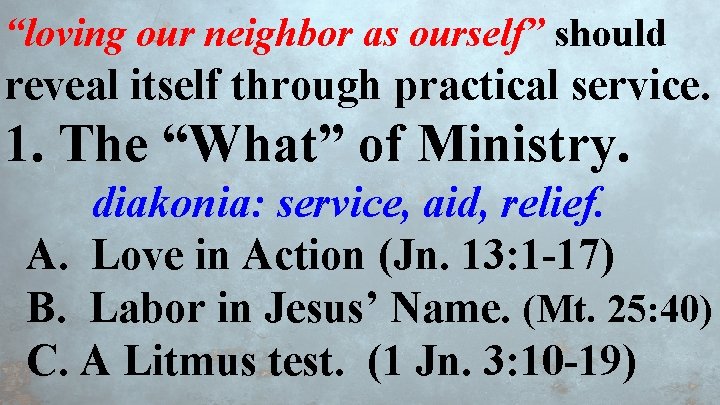 “loving our neighbor as ourself” should reveal itself through practical service. 1. The “What”