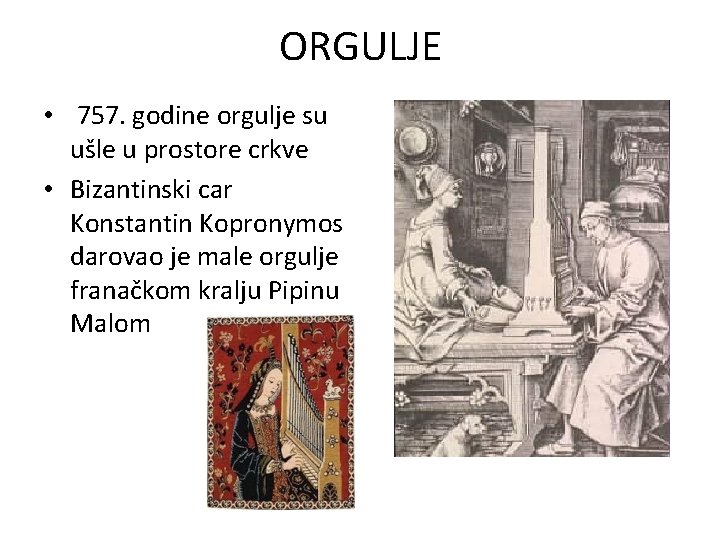 ORGULJE • 757. godine orgulje su ušle u prostore crkve • Bizantinski car Konstantin