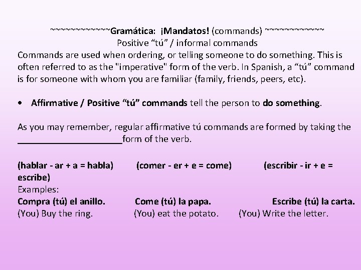 ~~~~~~Gramática: ¡Mandatos! (commands) ~~~~~~ Positive “tú” / informal commands Commands are used when ordering,