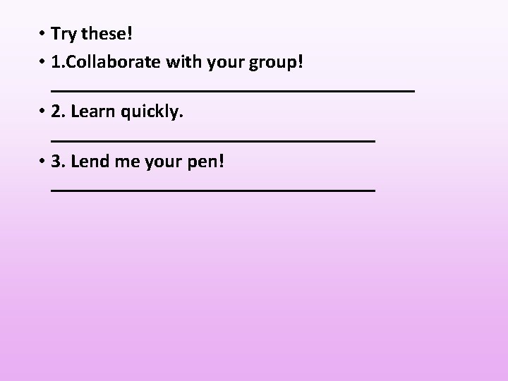  • Try these! • 1. Collaborate with your group! ___________________ • 2. Learn