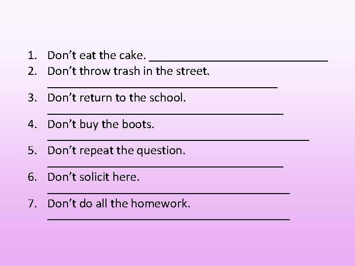 1. Don’t eat the cake. ______________ 2. Don’t throw trash in the street. __________________