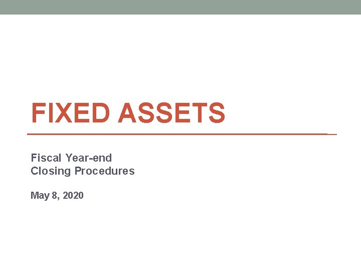 FIXED ASSETS Fiscal Year-end Closing Procedures May 8, 2020 