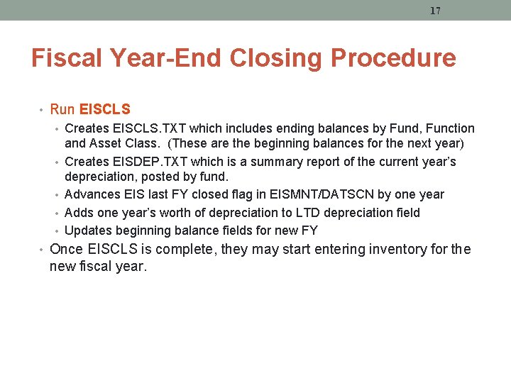 17 Fiscal Year-End Closing Procedure • Run EISCLS • Creates EISCLS. TXT which includes