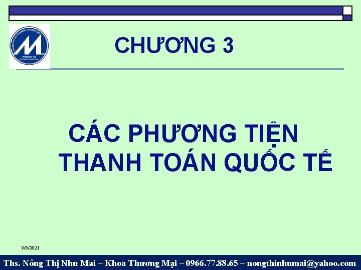 CHƯƠNG 3 CÁC PHƯƠNG TIỆN THANH TOÁN QUỐC TẾ 9/6/2021 Ths. Nông Thị Như