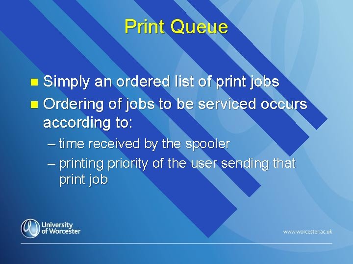 Print Queue Simply an ordered list of print jobs n Ordering of jobs to