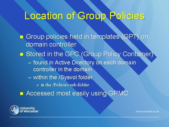 Location of Group Policies n n Group policies held in templates (GPT) on domain