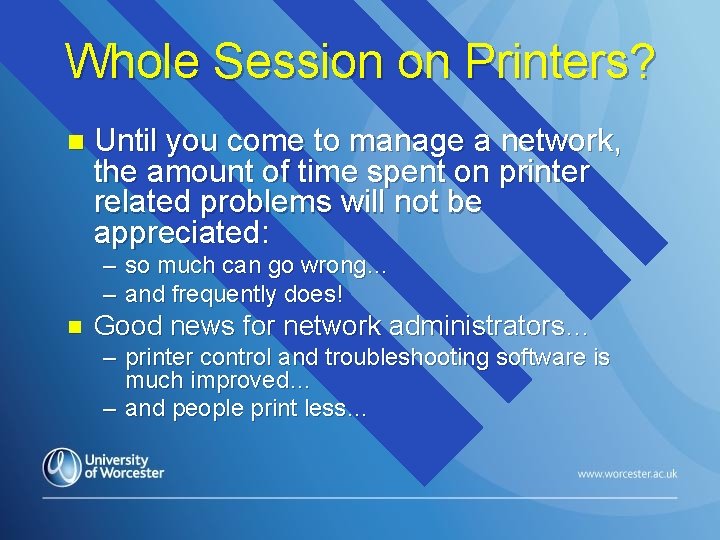 Whole Session on Printers? n Until you come to manage a network, the amount