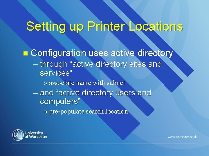 Setting up Printer Locations n Configuration uses active directory – through “active directory sites Setting up Printer Locations n Configuration uses active directory – through “active directory sites