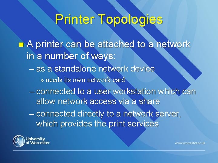 Printer Topologies n A printer can be attached to a network in a number