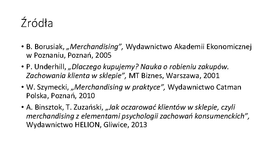 Źródła • B. Borusiak, „Merchandising”, Wydawnictwo Akademii Ekonomicznej w Poznaniu, Poznań, 2005 • P.
