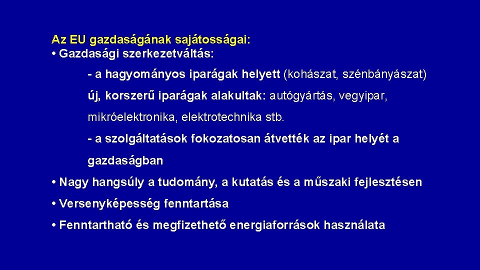 Az EU gazdaságának sajátosságai: • Gazdasági szerkezetváltás: - a hagyományos iparágak helyett (kohászat, szénbányászat)