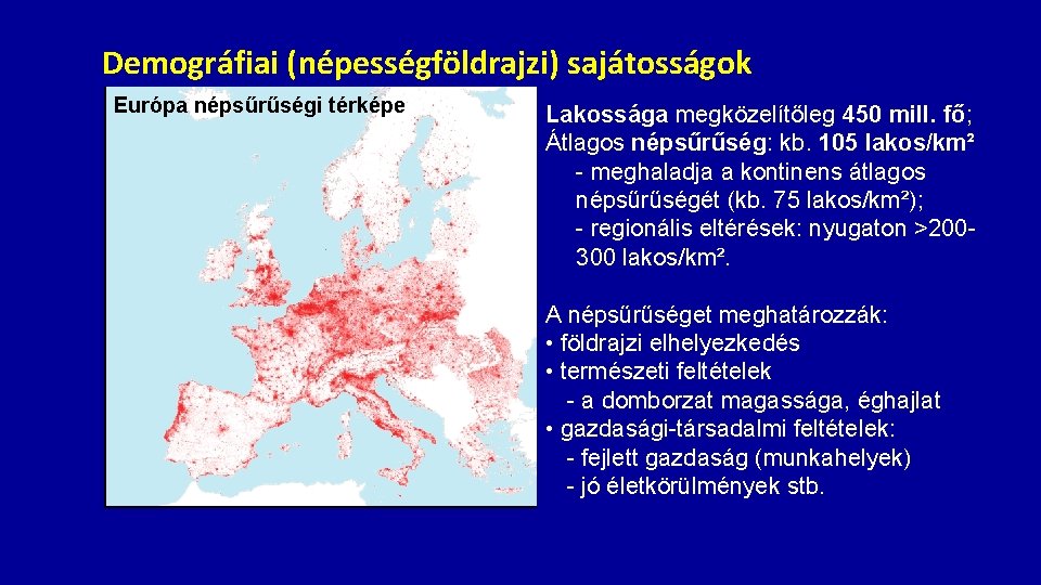 Demográfiai (népességföldrajzi) sajátosságok Európa népsűrűségi térképe Lakossága megközelítőleg 450 mill. fő; Átlagos népsűrűség: kb.