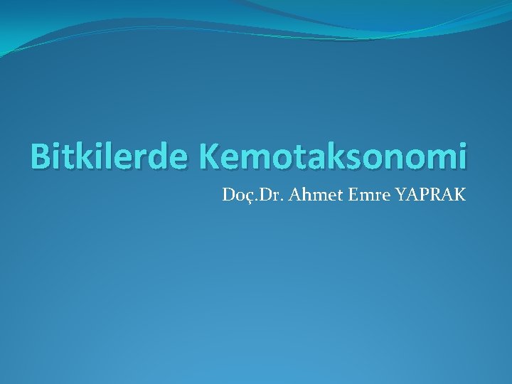 Bitkilerde Kemotaksonomi Doç. Dr. Ahmet Emre YAPRAK 