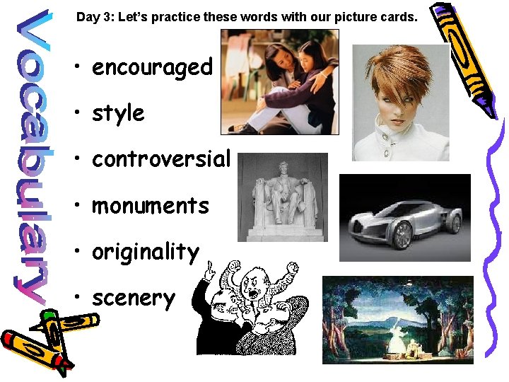 Day 3: Let’s practice these words with our picture cards. • encouraged • style