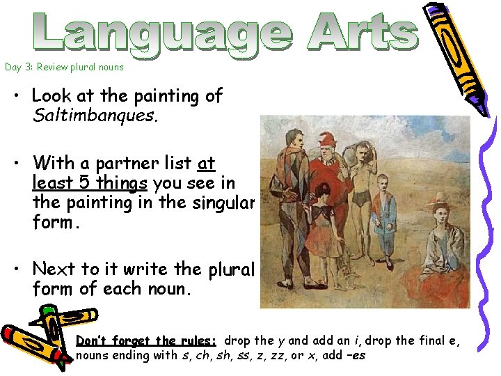 Day 3: Review plural nouns • Look at the painting of Saltimbanques. • With