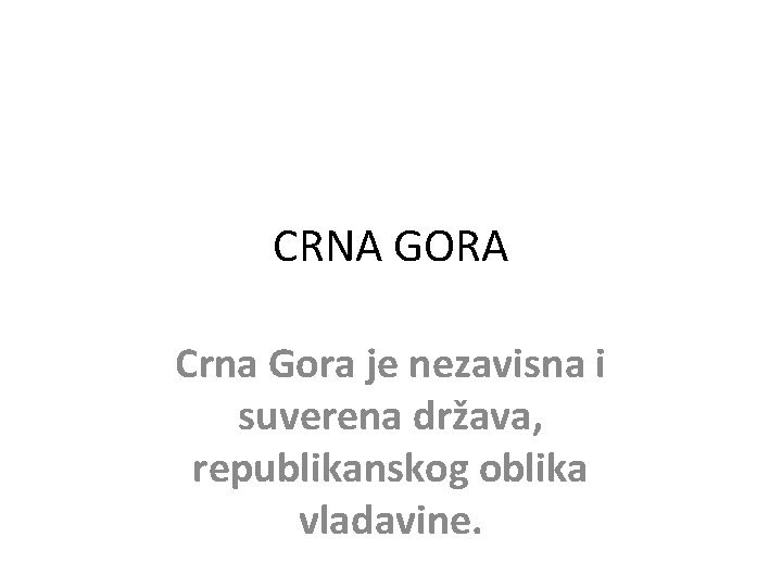 CRNA GORA Crna Gora je nezavisna i suverena država, republikanskog oblika vladavine. 