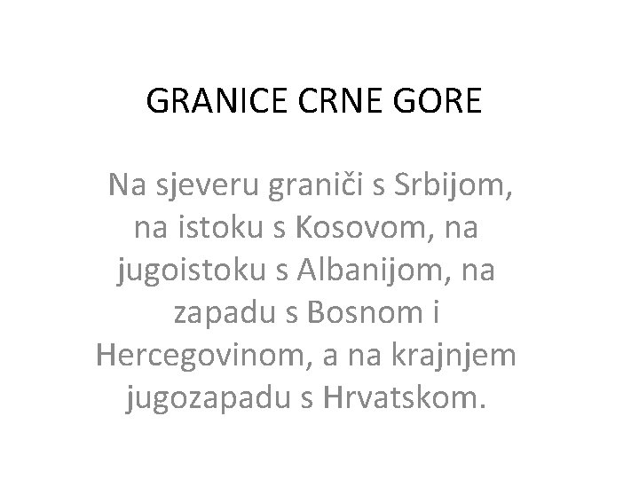 GRANICE CRNE GORE Na sjeveru graniči s Srbijom, na istoku s Kosovom, na jugoistoku