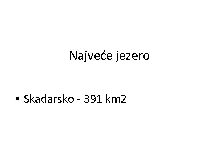 Najveće jezero • Skadarsko - 391 km 2 