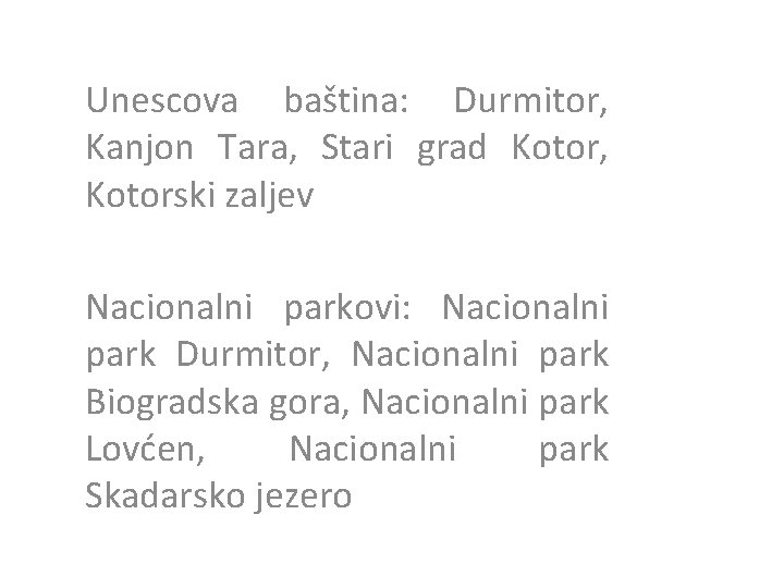 Unescova baština: Durmitor, Kanjon Tara, Stari grad Kotor, Kotorski zaljev Nacionalni parkovi: Nacionalni park