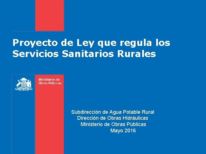 Proyecto de Ley que regula los Servicios Sanitarios Rurales Subdirección de Agua Potable Rural