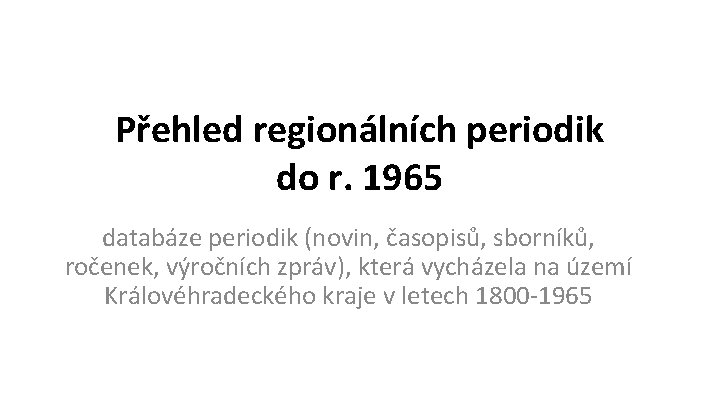 Přehled regionálních periodik do r. 1965 databáze periodik (novin, časopisů, sborníků, ročenek, výročních zpráv),