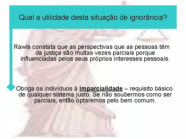 Qual a utilidade desta situação de ignorância? Rawls constata que as perspectivas que as