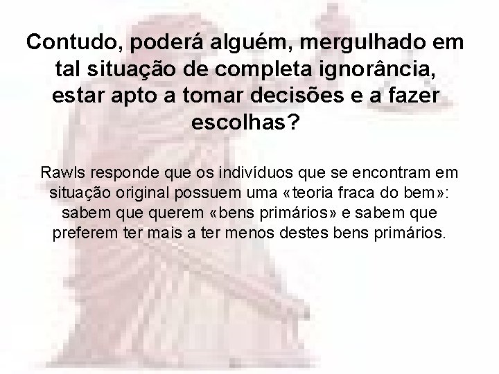 Contudo, poderá alguém, mergulhado em tal situação de completa ignorância, estar apto a tomar