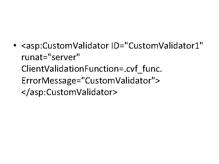  • <asp: Custom. Validator ID="Custom. Validator 1" runat="server" Client. Validation. Function=. cvf_func. Error.