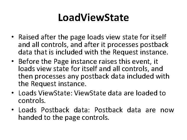 Load. View. State • Raised after the page loads view state for itself and