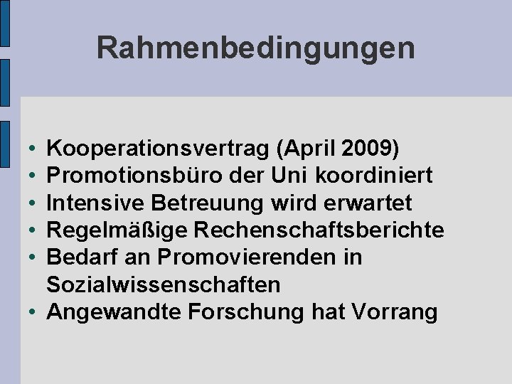 Rahmenbedingungen • • • Kooperationsvertrag (April 2009) Promotionsbüro der Uni koordiniert Intensive Betreuung wird