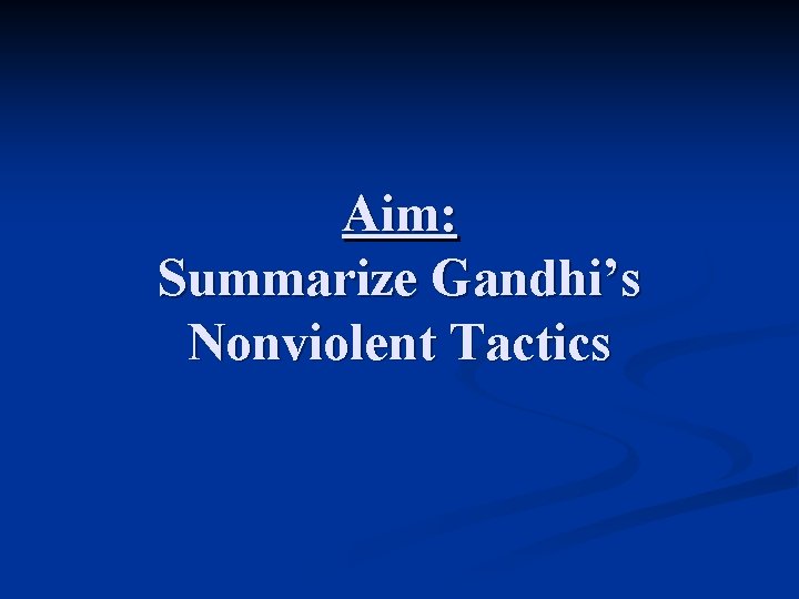 Aim: Summarize Gandhi’s Nonviolent Tactics 