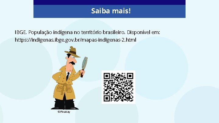 Saiba mais! IBGE. População indígena no território brasileiro. Disponível em: https: //indigenas. ibge. gov.