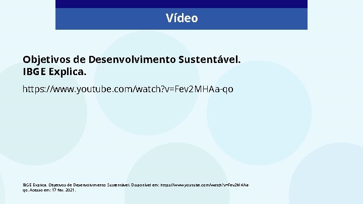 Vídeo Objetivos de Desenvolvimento Sustentável. IBGE Explica. https: //www. youtube. com/watch? v=Fev 2 MHAa-qo