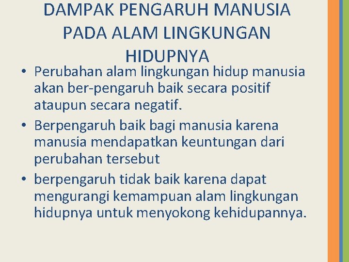 DAMPAK PENGARUH MANUSIA PADA ALAM LINGKUNGAN HIDUPNYA • Perubahan alam lingkungan hidup manusia akan