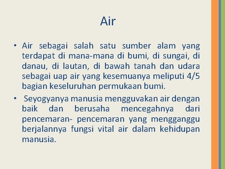 Air • Air sebagai salah satu sumber alam yang terdapat di mana di bumi,