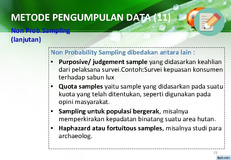 METODE PENGUMPULAN DATA (11) Non Prob. Sampling (lanjutan) Non Probability Sampling dibedakan antara lain