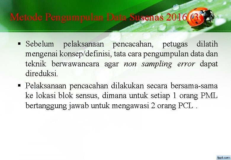 Metode Pengumpulan Data Susenas 2016 (3) § Sebelum pelaksanaan pencacahan, petugas dilatih mengenai konsep/definisi,