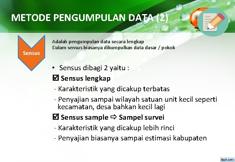 METODE PENGUMPULAN DATA (2) Sensus Adalah pengumpulan data secara lengkap Dalam sensus biasanya dikumpulkan