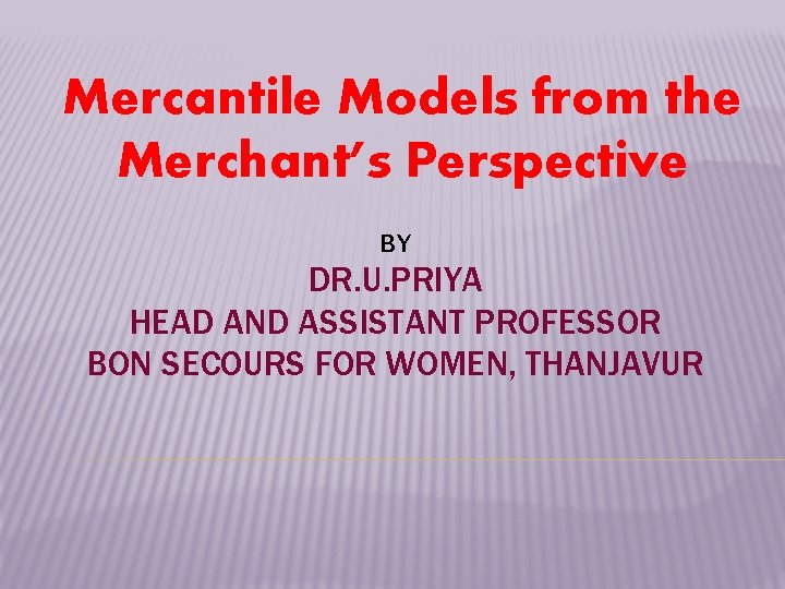 Mercantile Models from the Merchant’s Perspective BY DR. U. PRIYA HEAD AND ASSISTANT PROFESSOR